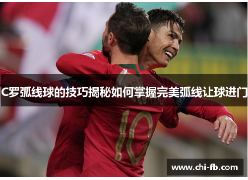 C罗弧线球的技巧揭秘如何掌握完美弧线让球进门