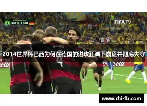 2014世界杯巴西为何在德国的进攻狂潮下崩盘并彻底失守