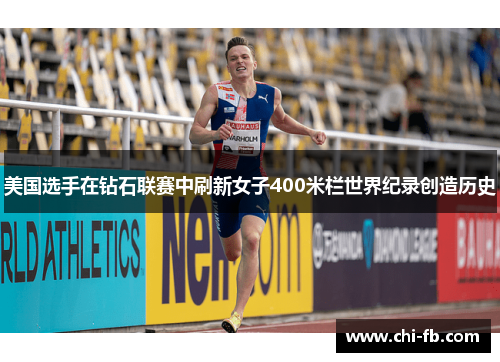 美国选手在钻石联赛中刷新女子400米栏世界纪录创造历史