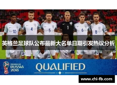 英格兰足球队公布最新大名单日期引发热议分析 英格兰足球队公布最新大名单日期引发热议分析