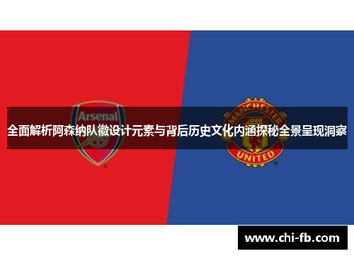 全面解析阿森纳队徽设计元素与背后历史文化内涵探秘全景呈现洞察 全面解析阿森纳队徽设计元素与背后历史文化内涵探秘全景呈现洞察