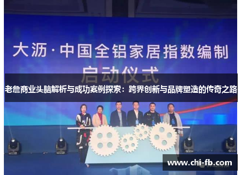 老詹商业头脑解析与成功案例探索：跨界创新与品牌塑造的传奇之路